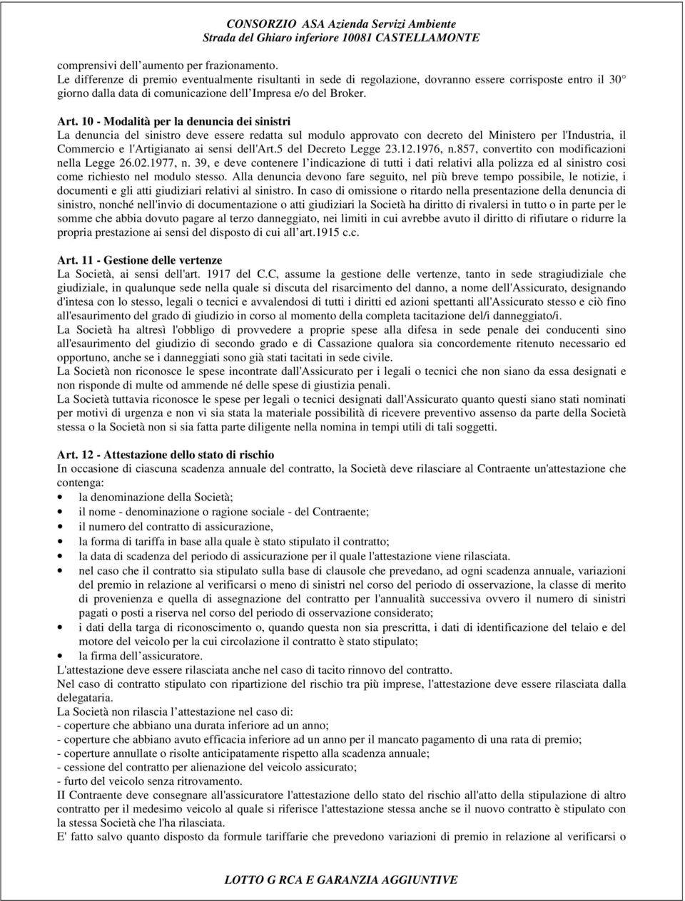 10 - Modalità per la denuncia dei sinistri La denuncia del sinistro deve essere redatta sul modulo approvato con decreto del Ministero per l'industria, il Commercio e l'artigianato ai sensi dell'art.