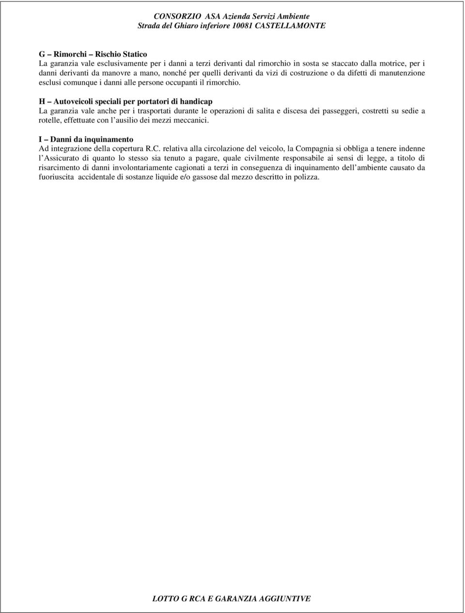 H Autoveicoli speciali per portatori di handicap La garanzia vale anche per i trasportati durante le operazioni di salita e discesa dei passeggeri, costretti su sedie a rotelle, effettuate con l