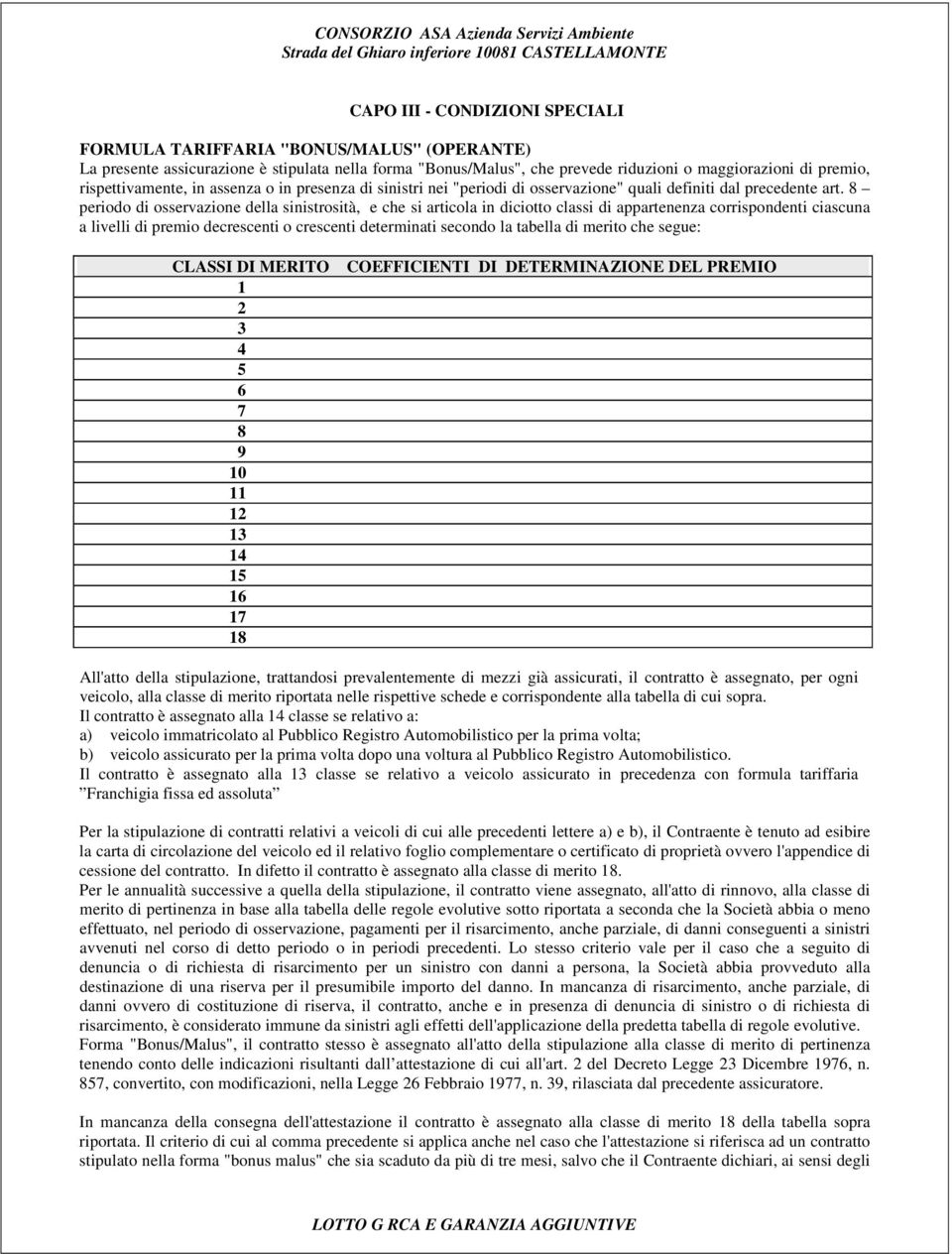 8 periodo di osservazione della sinistrosità, e che si articola in diciotto classi di appartenenza corrispondenti ciascuna a livelli di premio decrescenti o crescenti determinati secondo la tabella