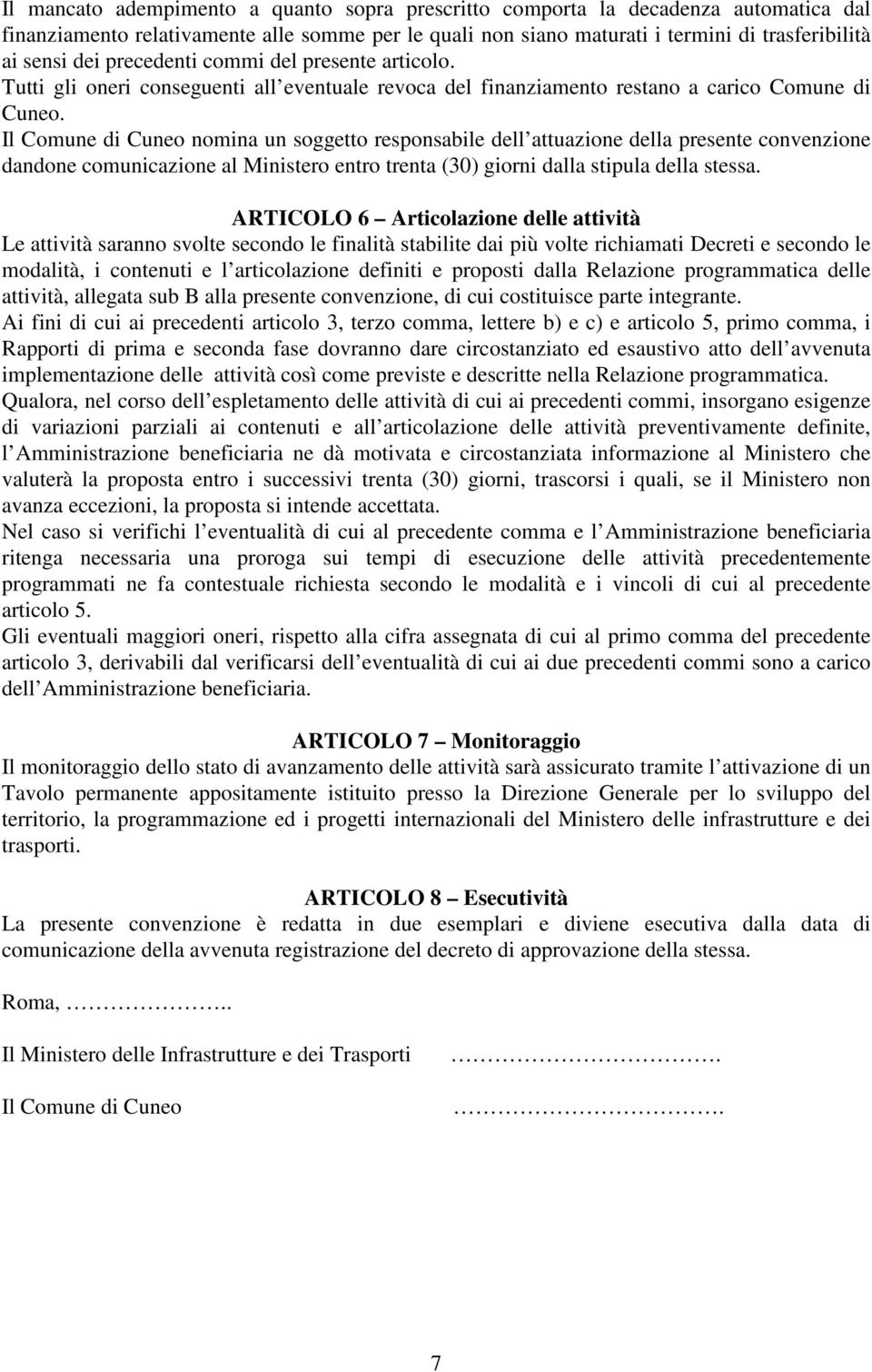 Il Comune di Cuneo nomina un soggetto responsabile dell attuazione della presente convenzione dandone comunicazione al Ministero entro trenta (30) giorni dalla stipula della stessa.