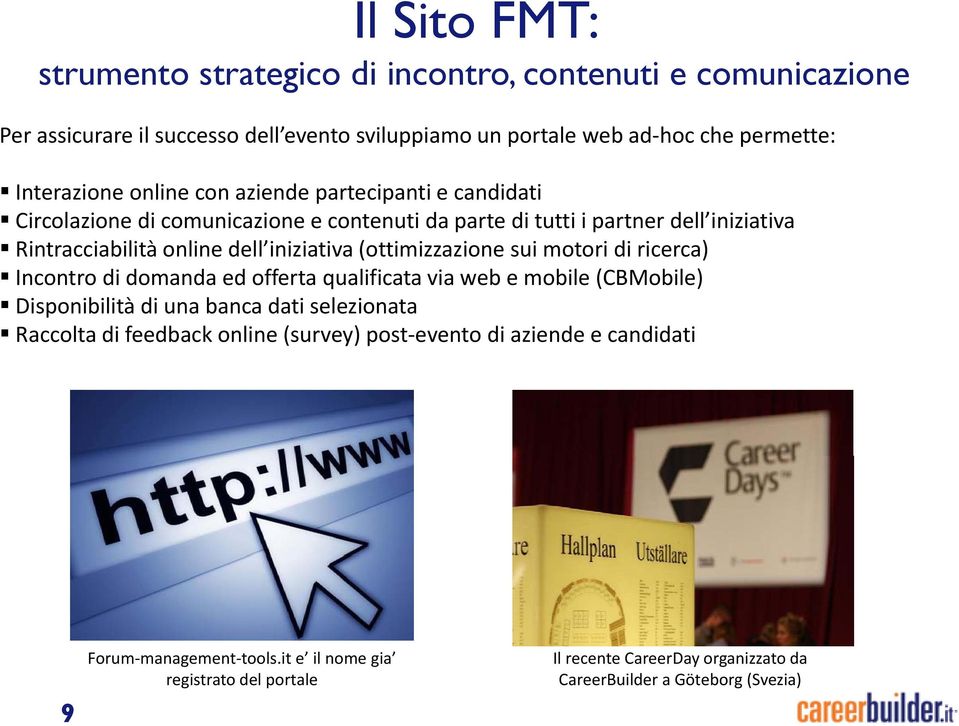 sui motori di ricerca) Incontro di domanda ed offerta qualificata via web e mobile (CBMobile) Disponibilità di una banca dati selezionata Raccolta di feedback online (survey) post