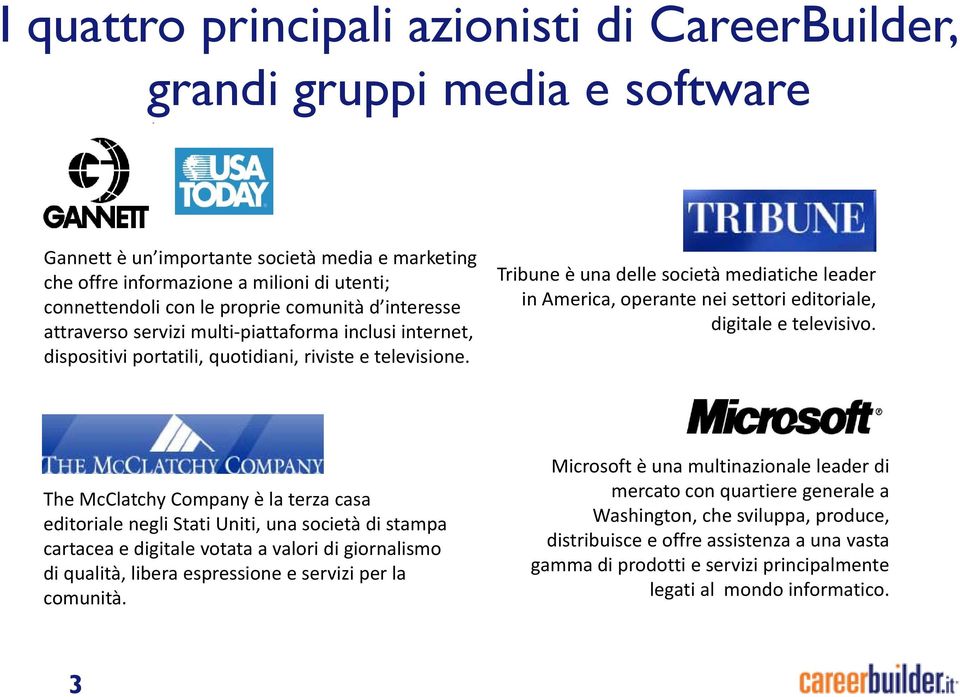 Tribune è una delle società mediatiche leader in America, operante nei settori editoriale, digitale e televisivo.