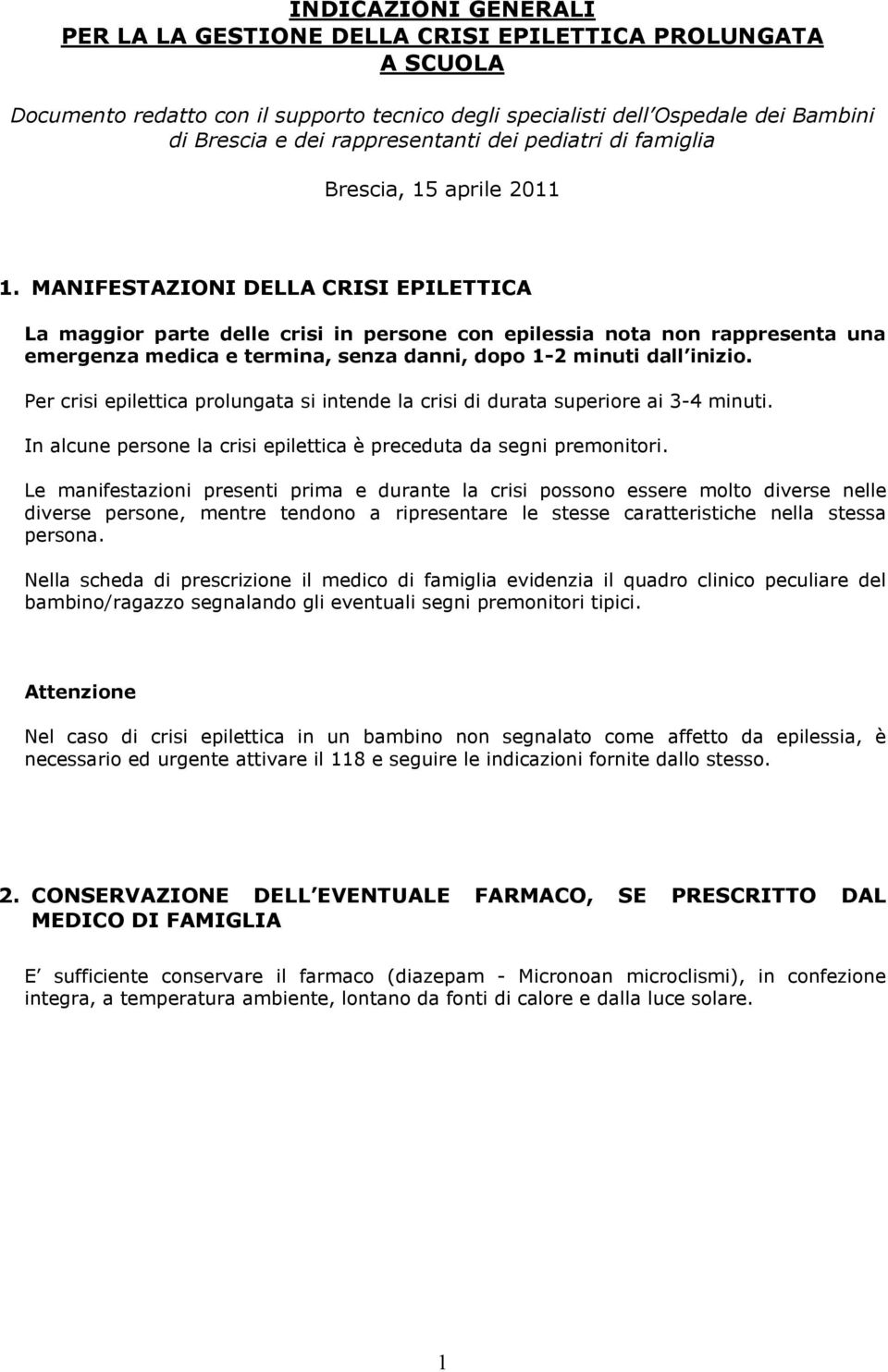 Per crisi epilettica prolungata si intende la crisi di durata superiore ai 3-4 minuti. In alcune persone la crisi epilettica è preceduta da segni premonitori.