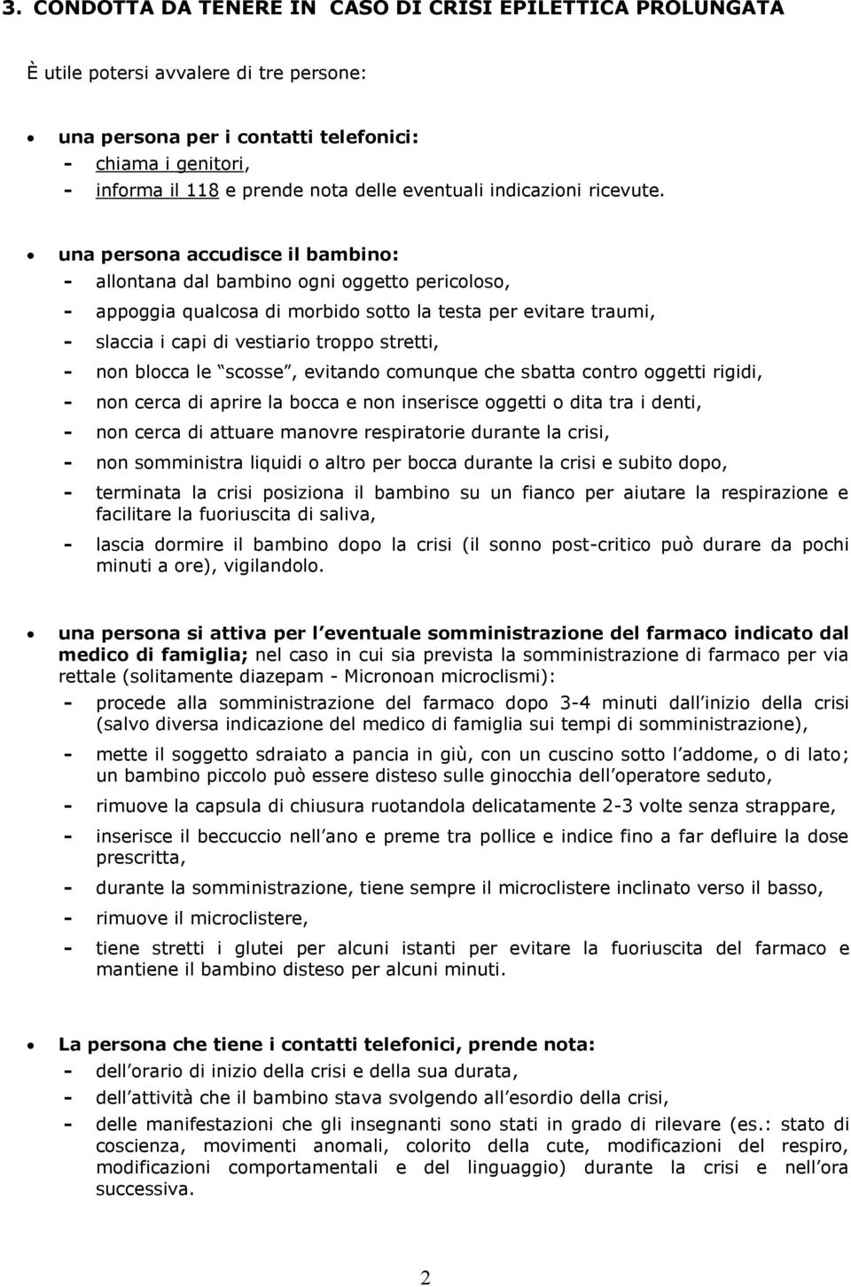 una persona accudisce il bambino: - allontana dal bambino ogni oggetto pericoloso, - appoggia qualcosa di morbido sotto la testa per evitare traumi, - slaccia i capi di vestiario troppo stretti, -