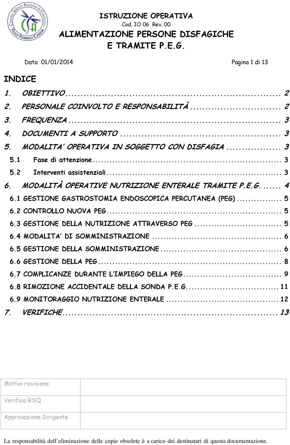 1 GESTIONE GASTROSTOMIA ENDOSCOPICA PERCUTANEA (PEG)... 5 6.2 CONTROLLO NUOVA PEG... 5 6.3 GESTIONE DELLA NUTRIZIONE ATTRAVERSO PEG... 5 6.4 MODALITA DI SOMMINISTRAZIONE... 6 6.