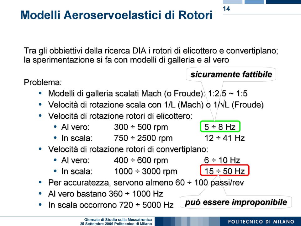 5 ~ 1:5 Velocità di rotazione scala con 1/L (Mach) o 1/ L L (Froude) Velocità di rotazione rotori di elicottero: Al vero: 300 500 rpm 5 8 Hz In scala: 750 2500 rpm 12