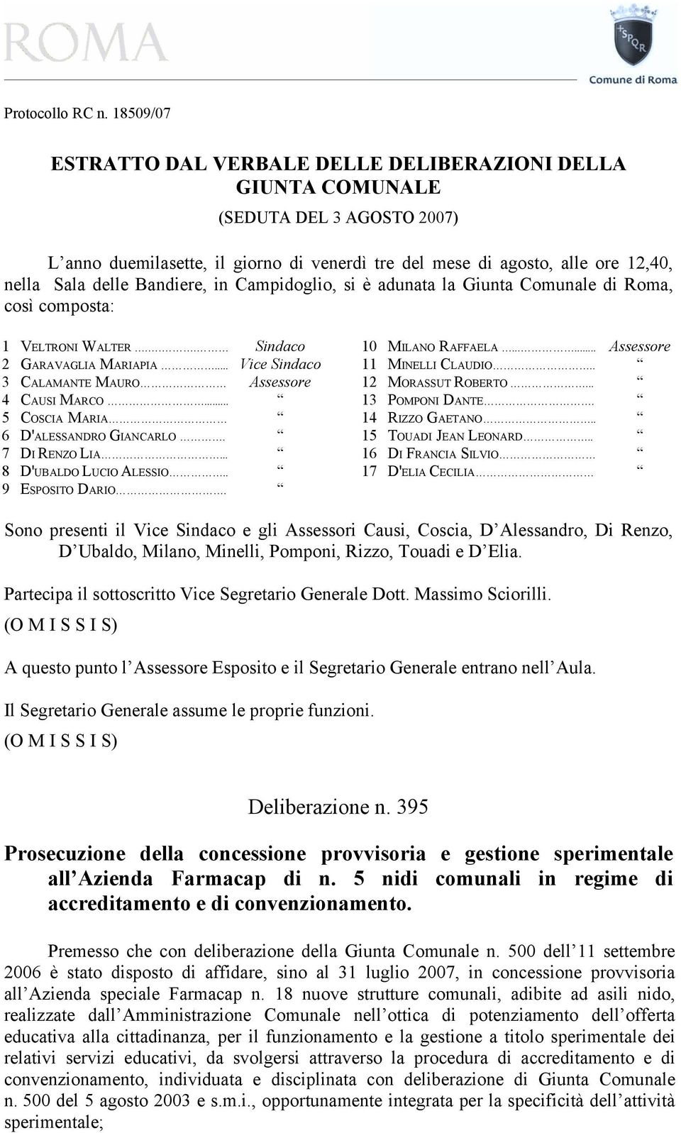 Bandiere, in Campidoglio, si è adunata la Giunta Comunale di Roma, così composta: 1 VELTRONI WALTER... Sindaco 2 GARAVAGLIA MARIAPIA... Vice Sindaco 3 CALAMANTE MAURO Assessore 4 CAUSI MARCO.