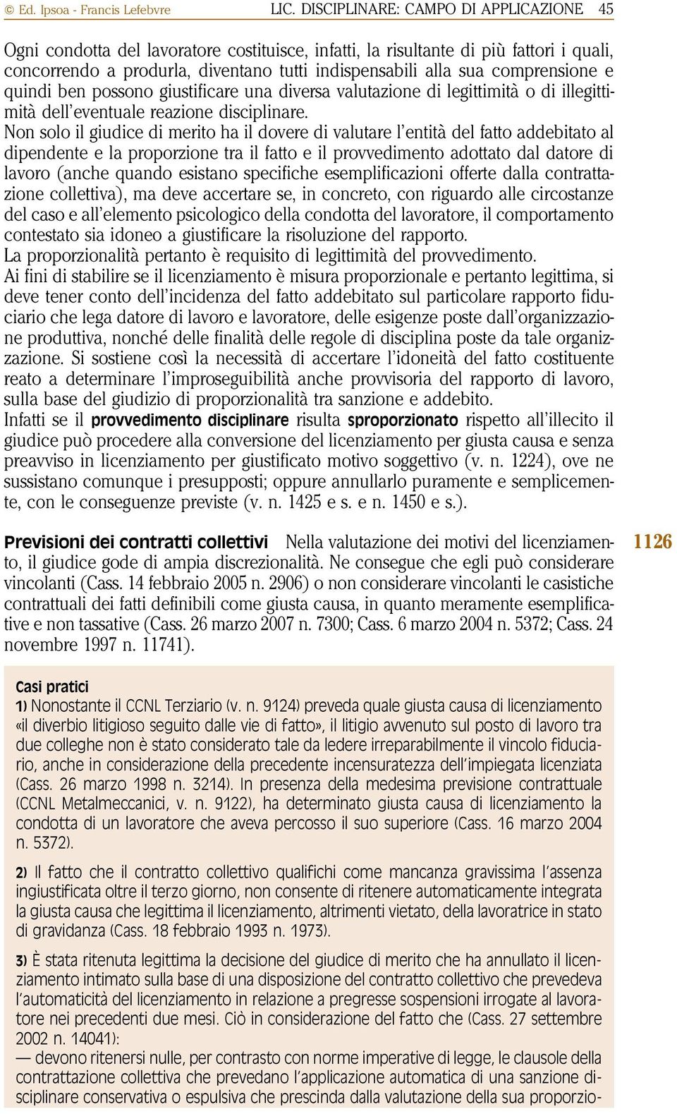 comprensione e quindi ben possono giustificare una diversa valutazione di legittimità o di illegittimità dell eventuale reazione disciplinare.