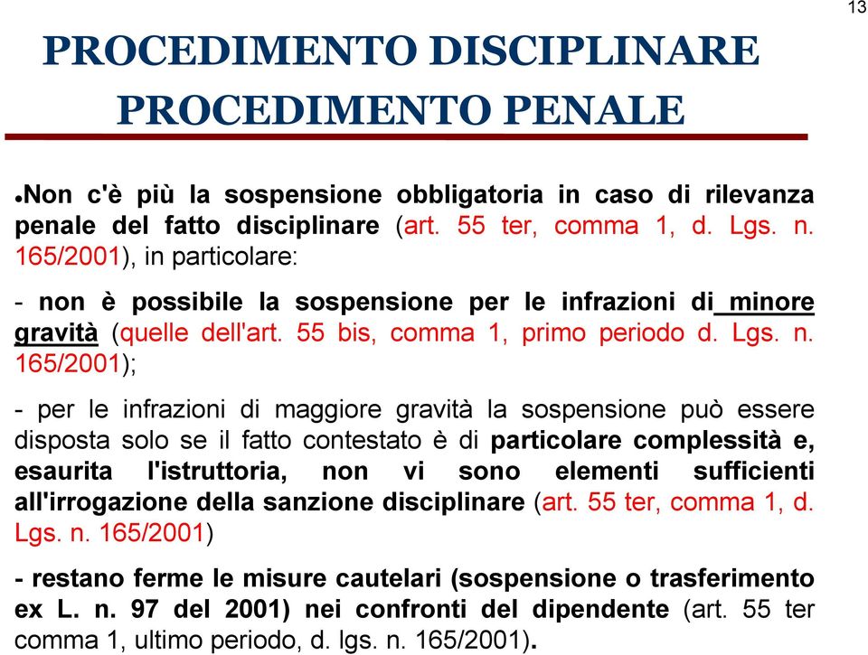 n è possibile la sospensione per le infrazioni di minore gravità (quelle dell'art. 55 bis, comma 1, primo periodo d. Lgs. n.