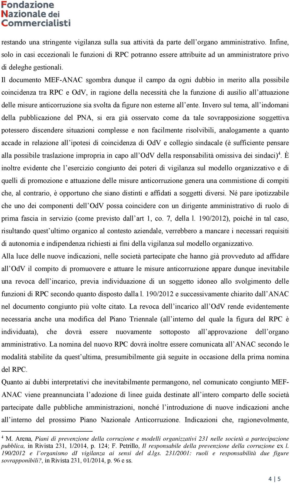 Il documento MEF-ANAC sgombra dunque il campo da ogni dubbio in merito alla possibile coincidenza tra RPC e OdV, in ragione della necessità che la funzione di ausilio all attuazione delle misure