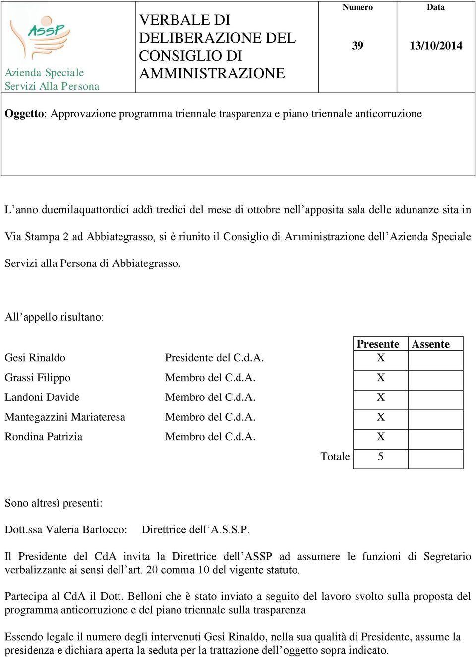 Azienda Speciale Servizi alla Persona di Abbiategrasso. All appello risultano: Presente Gesi Rinaldo Presidente del C.d.A. X Grassi Filippo Membro del C.d.A. X Landoni Davide Membro del C.d.A. X Mantegazzini Mariateresa Membro del C.