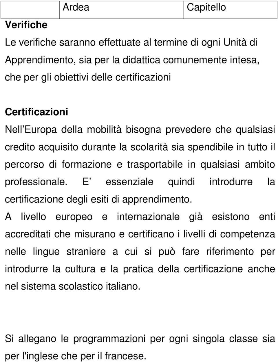 E essenziale quindi introdurre la certificazione degli esiti di apprendimento.