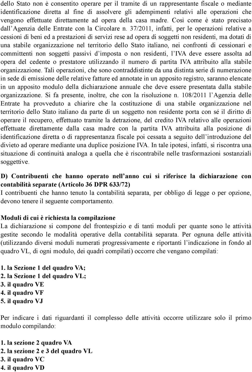 37/2011, infatti, per le operazioni relative a cessioni di beni ed a prestazioni di servizi rese ad opera di soggetti non residenti, ma dotati di una stabile organizzazione nel territorio dello Stato