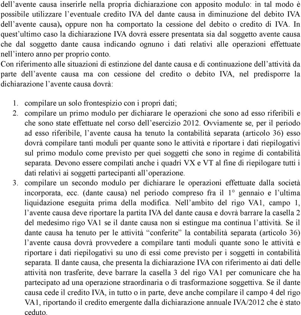 In quest ultimo caso la dichiarazione IVA dovrà essere presentata sia dal soggetto avente causa che dal soggetto dante causa indicando ognuno i dati relativi alle operazioni effettuate nell intero