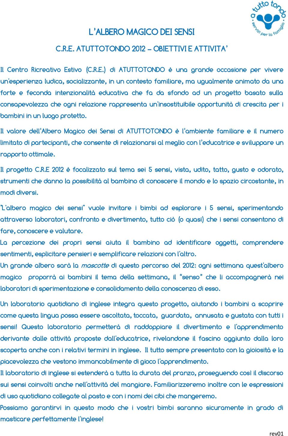 SENSI C.R.E. ATUTTOTONDO 2012 OBIETTIVI E ATTIVITA Il Centro Ricreativo Estivo (C.R.E.) di ATUTTOTONDO è una grande occasione per vivere un'esperienza ludica, socializzante, in un contesto familiare,