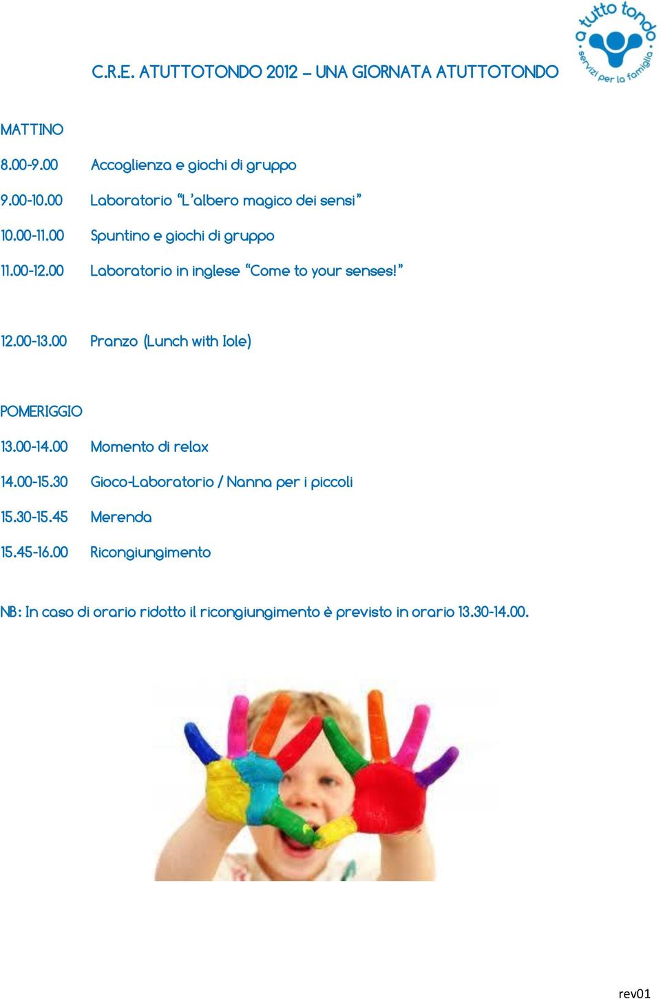 00 Laboratorio in inglese Come to your senses! 12.00-13.00 Pranzo (Lunch with Iole) POMERIGGIO 13.00-14.