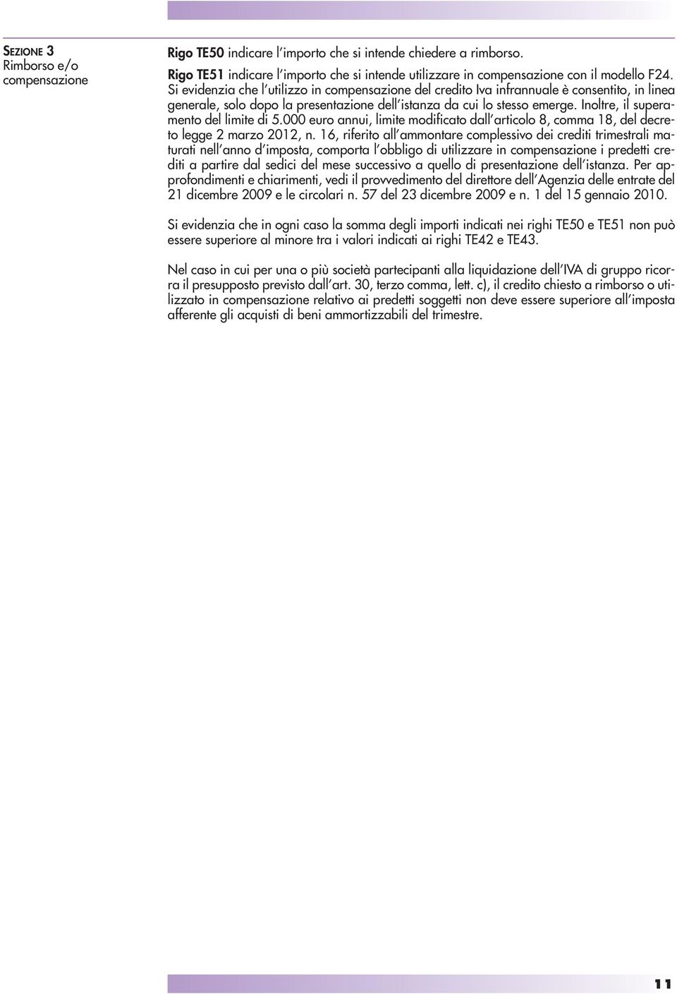 Inoltre, il superamento del limite di 5.000 euro annui, limite modificato dall articolo 8, comma 18, del decreto legge 2 marzo 2012, n.