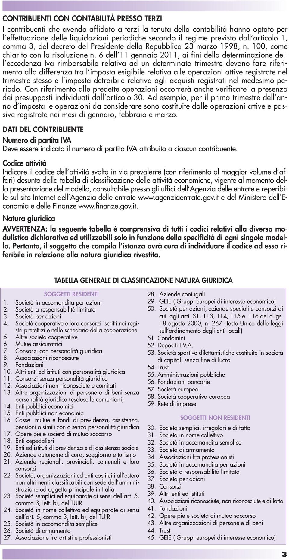 6 dell 11 gennaio 2011, ai fini della determinazione dell eccedenza Iva rimborsabile relativa ad un determinato trimestre devono fare riferimento alla differenza tra l imposta esigibile relativa alle