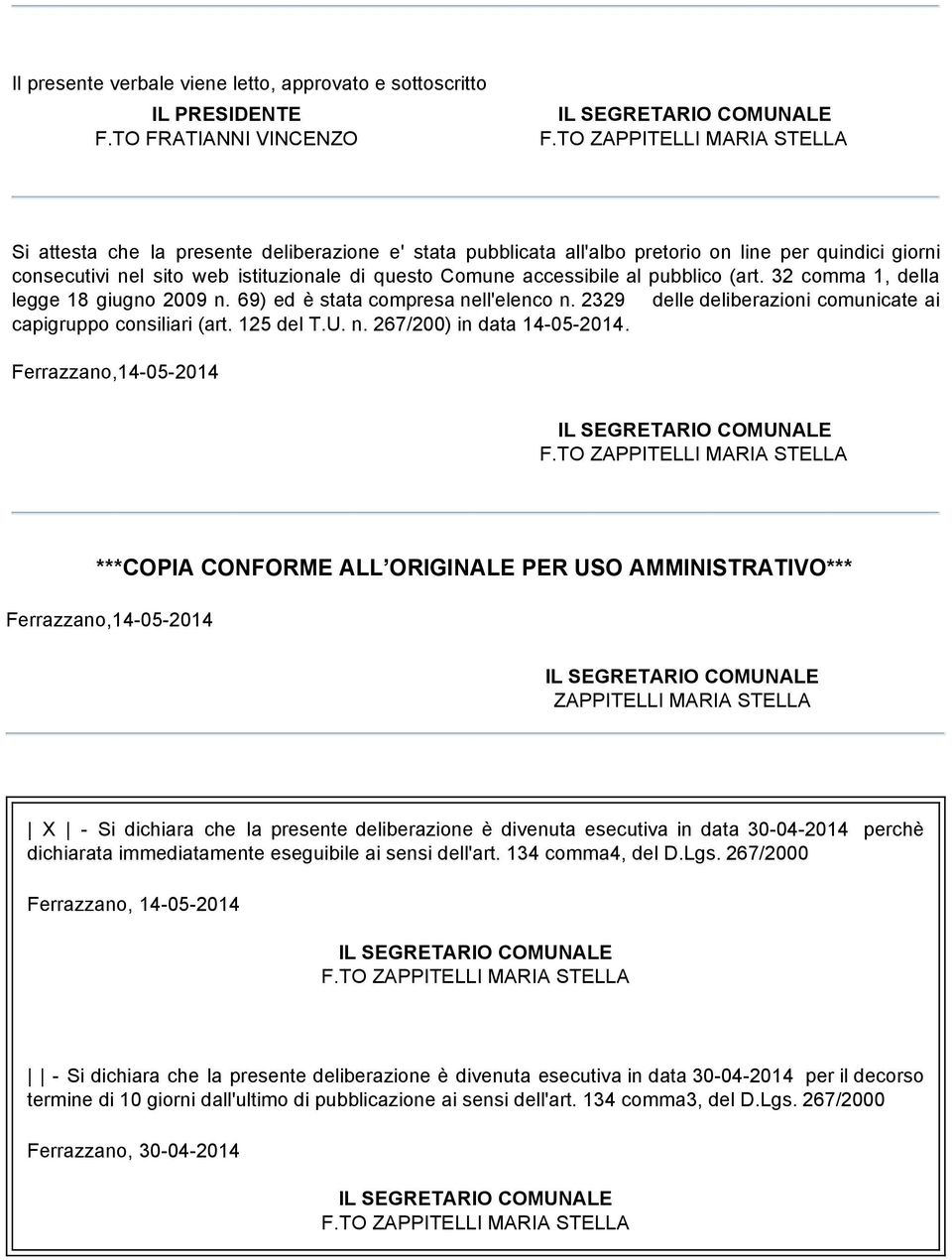 pubblico (art. 32 comma 1, della legge 18 giugno 2009 n. 69) ed è stata compresa nell'elenco n. 2329 delle deliberazioni comunicate ai capigruppo consiliari (art. 125 del T.U. n. 267/200) in data 14-05-2014.