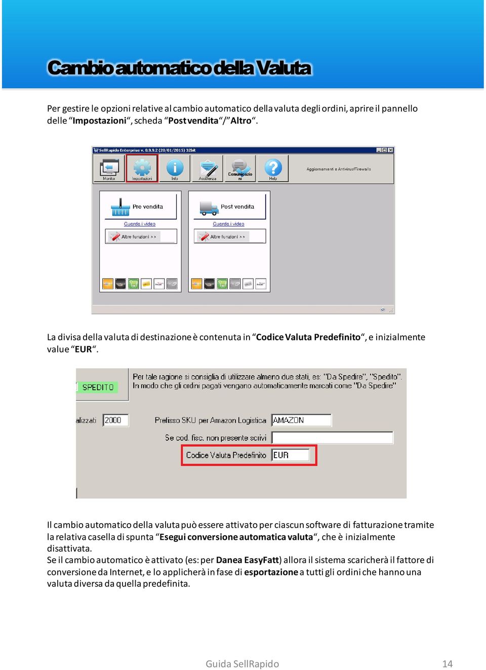 Il cambio automatico della valuta può essere attivato per ciascun software di fatturazione tramite la relativa casella di spunta Esegui conversione automatica valuta, che è inizialmente