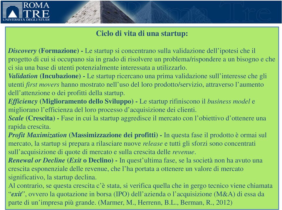 Validation (Incubazione) - Le startup ricercano una prima validazione sull interesse che gli utenti first movers hanno mostrato nell uso del loro prodotto/servizio, attraverso l aumento dell