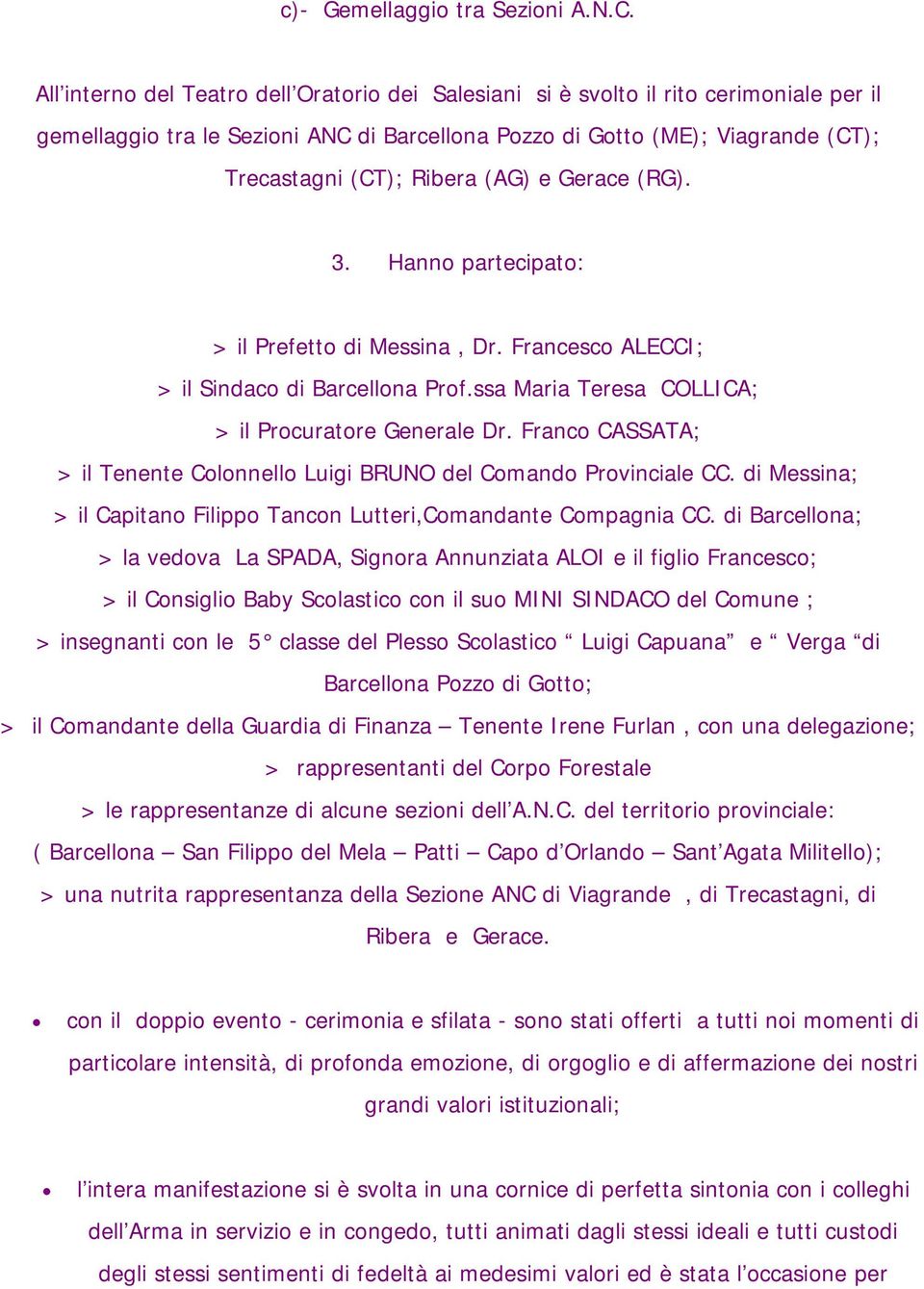 (AG) e Gerace (RG). 3. Hanno partecipato: > il Prefetto di Messina, Dr. Francesco ALECCI; > il Sindaco di Barcellona Prof.ssa Maria Teresa COLLICA; > il Procuratore Generale Dr.