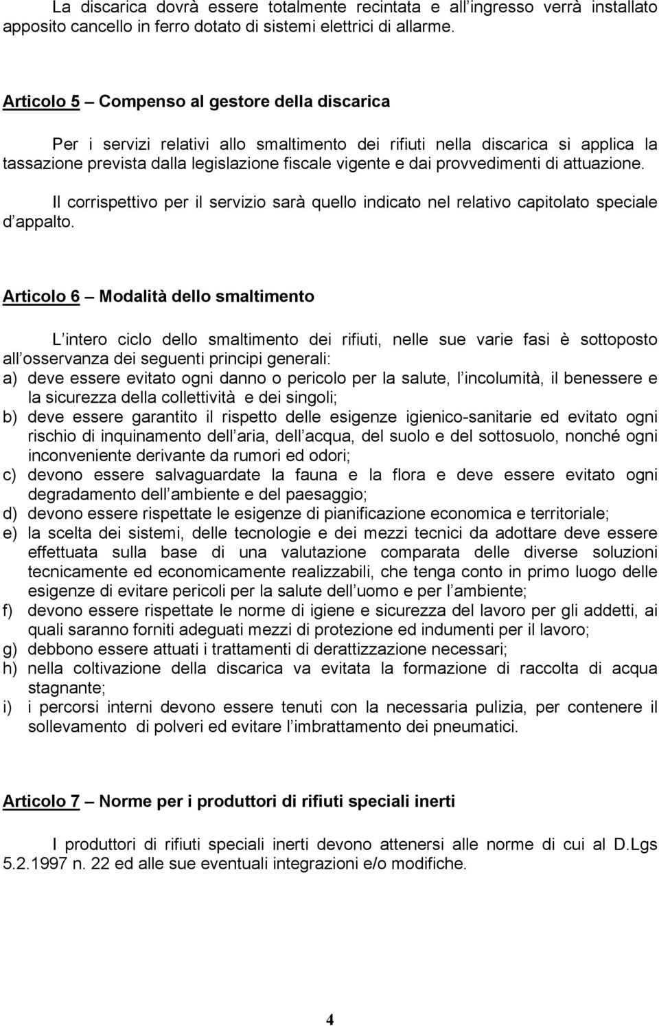 provvedimenti di attuazione. Il corrispettivo per il servizio sarà quello indicato nel relativo capitolato speciale d appalto.