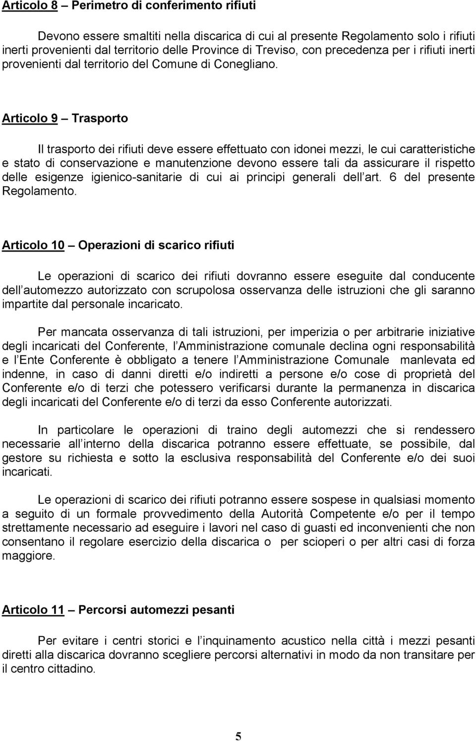 Articolo 9 Trasporto Il trasporto dei rifiuti deve essere effettuato con idonei mezzi, le cui caratteristiche e stato di conservazione e manutenzione devono essere tali da assicurare il rispetto