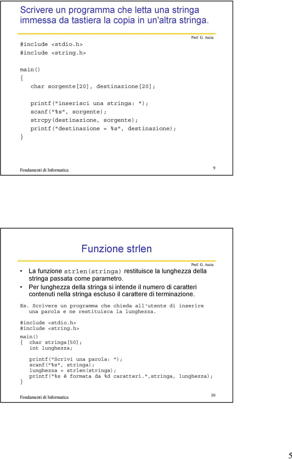 funzione strlen(stringa) restituisce la lunghezza della stringa passata come parametro.