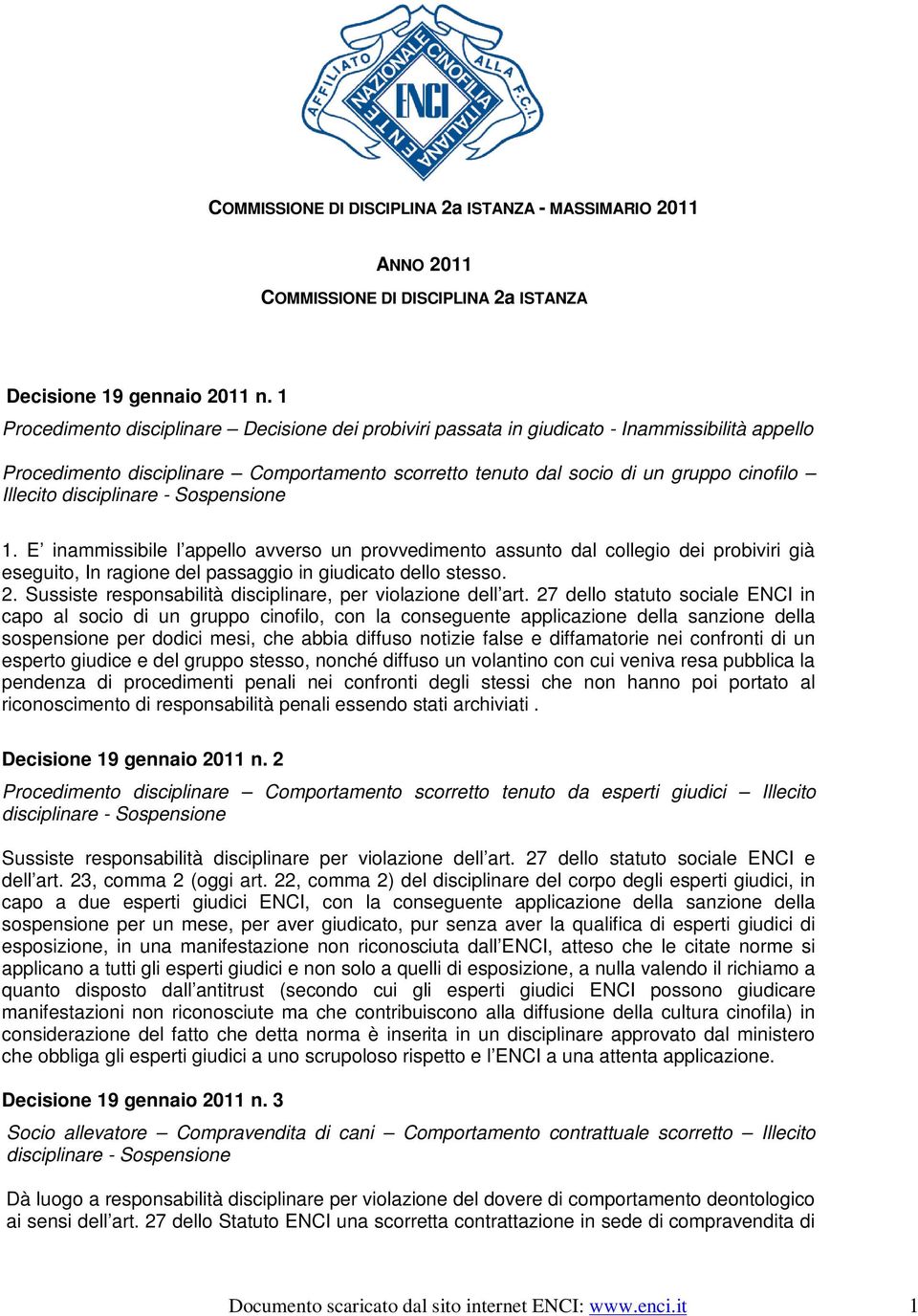 E inammissibile l appello avverso un provvedimento assunto dal collegio dei probiviri già eseguito, In ragione del passaggio in giudicato dello stesso. 2.