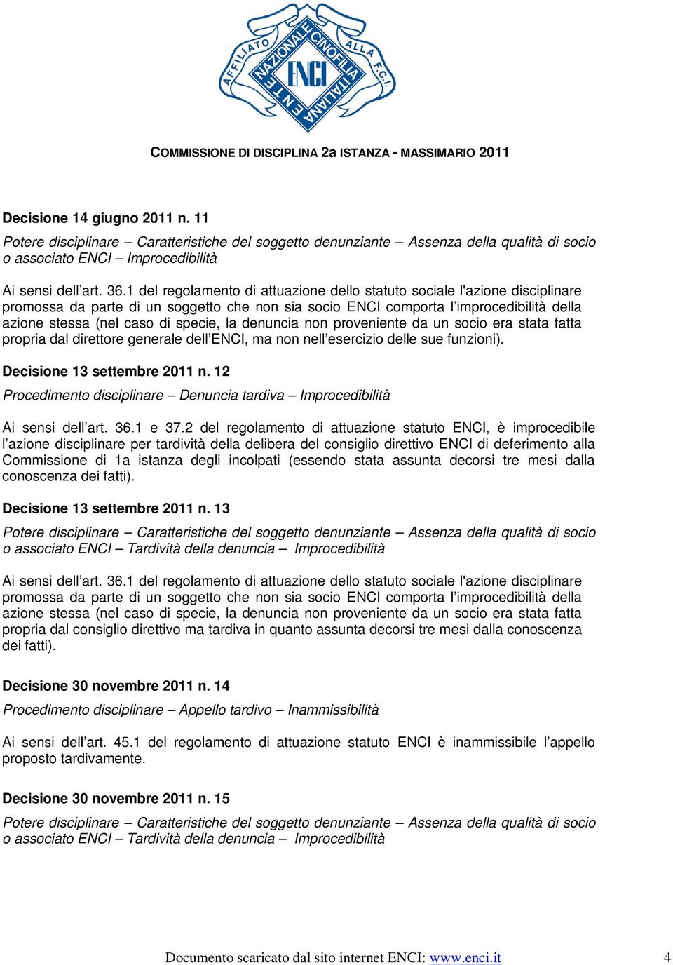 sue funzioni). Decisione 13 settembre 2011 n. 12 Procedimento disciplinare Denuncia tardiva Improcedibilità Ai sensi dell art. 36.1 e 37.