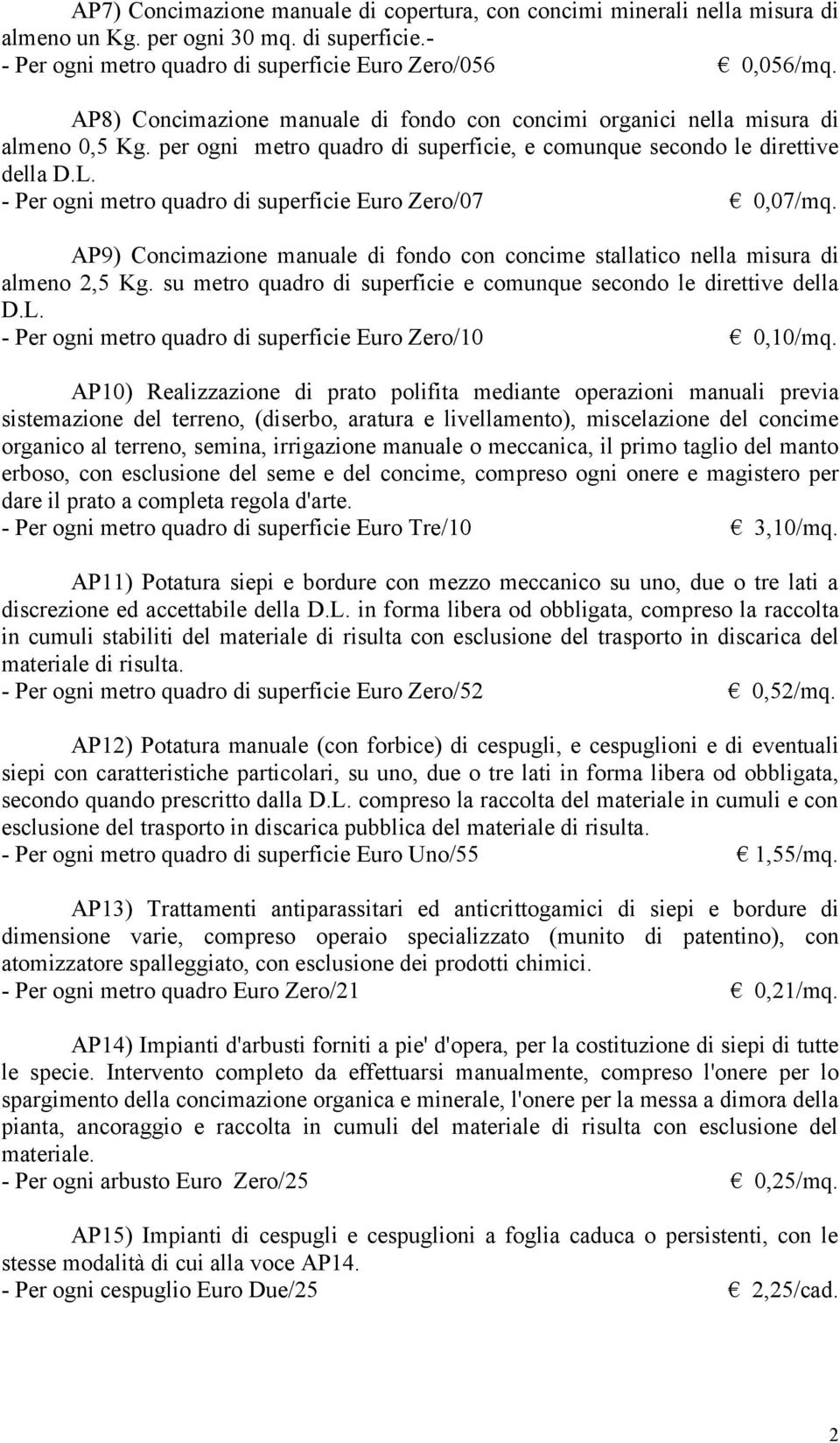 - Per ogni metro quadro di superficie Euro Zero/07 0,07/mq. AP9) Concimazione manuale di fondo con concime stallatico nella misura di almeno 2,5 Kg.