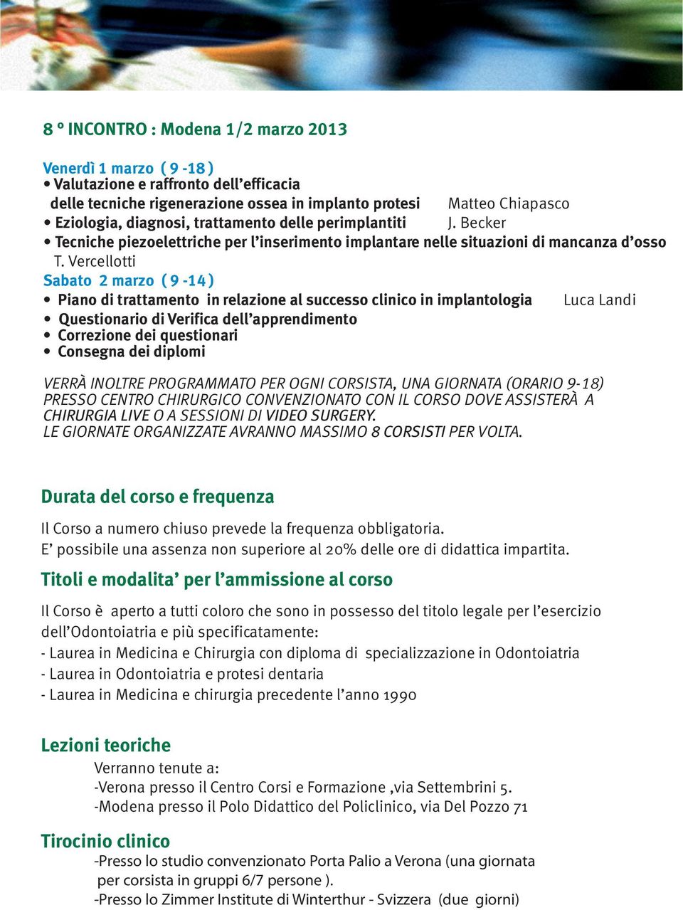 Vercellotti Sabato 2 marzo ( 9-14 ) Piano di trattamento in relazione al successo clinico in implantologia Luca Landi Questionario di Verifica dell apprendimento Correzione dei questionari Consegna