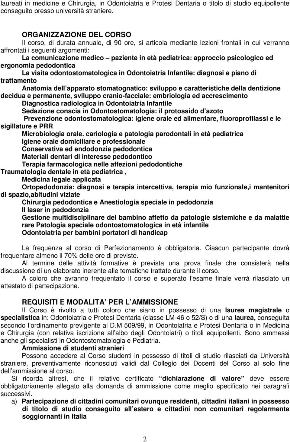 pediatrica: approccio psicologico ed ergonomia pedodontica La visita odontostomatologica in Odontoiatria Infantile: diagnosi e piano di trattamento Anatomia dell apparato stomatognatico: sviluppo e