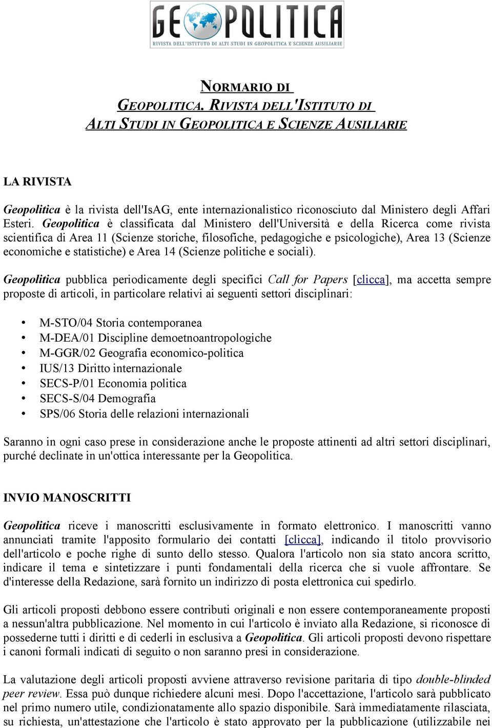 Geopolitica è classificata dal Ministero dell'università e della Ricerca come rivista scientifica di Area 11 (Scienze storiche, filosofiche, pedagogiche e psicologiche), Area 13 (Scienze economiche e