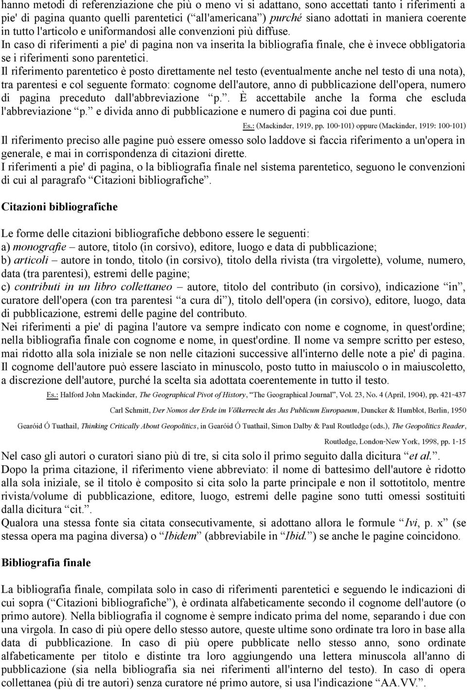 In caso di riferimenti a pie' di pagina non va inserita la bibliografia finale, che è invece obbligatoria se i riferimenti sono parentetici.