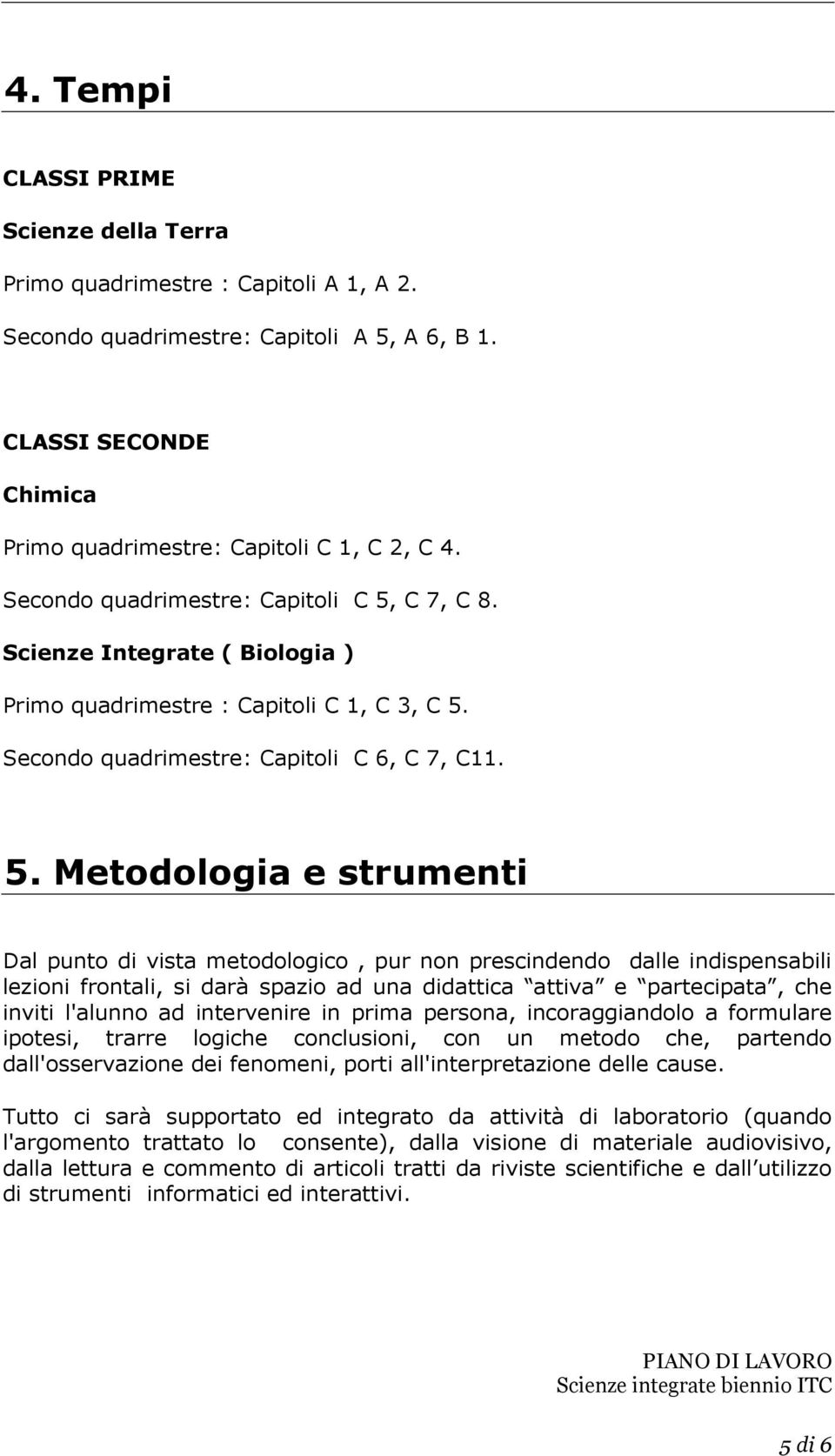 C 7, C 8. Scienze Integrate ( Biologia ) Primo quadrimestre : Capitoli C 1, C 3, C 5.