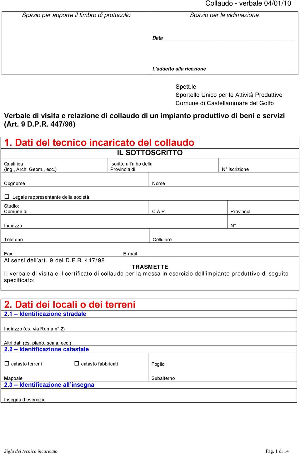 Dati del tecnico incaricato del collaudo IL SOTTOSCRITTO Qualifica (Ing., Arch. Geom., ecc.) Iscritto all albo della Provincia di N iscrizione Legale rappresentante della società Studio: Comune di C.