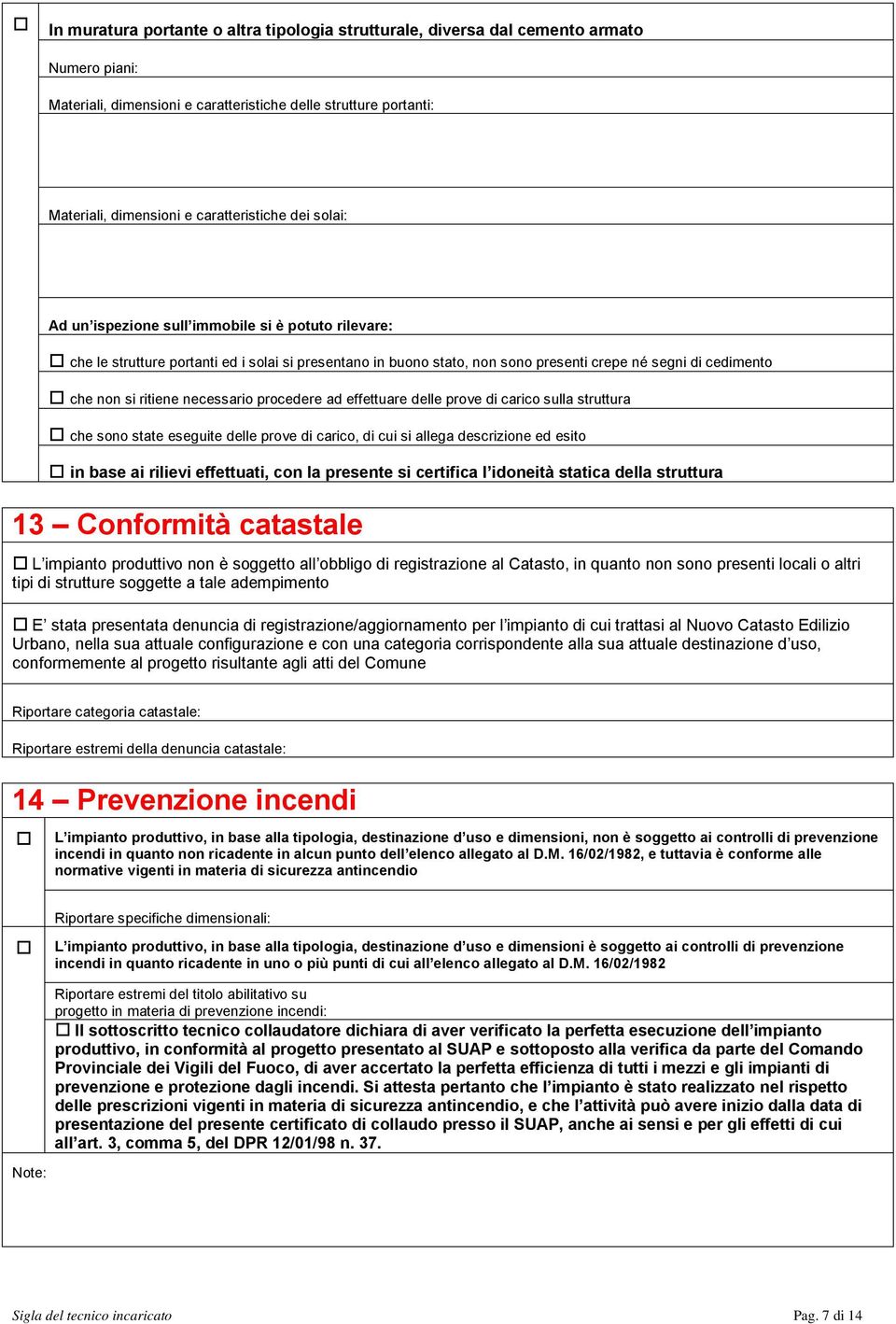 necessario procedere ad effettuare delle prove di carico sulla struttura che sono state eseguite delle prove di carico, di cui si allega descrizione ed esito in base ai rilievi effettuati, con la