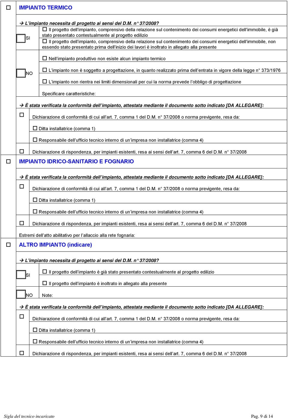 comprensivo della relazione sul contenimento dei consumi energetici dell immobile, non essendo stato presentato prima dell inizio dei lavori è inoltrato in allegato alla presente Nell impianto