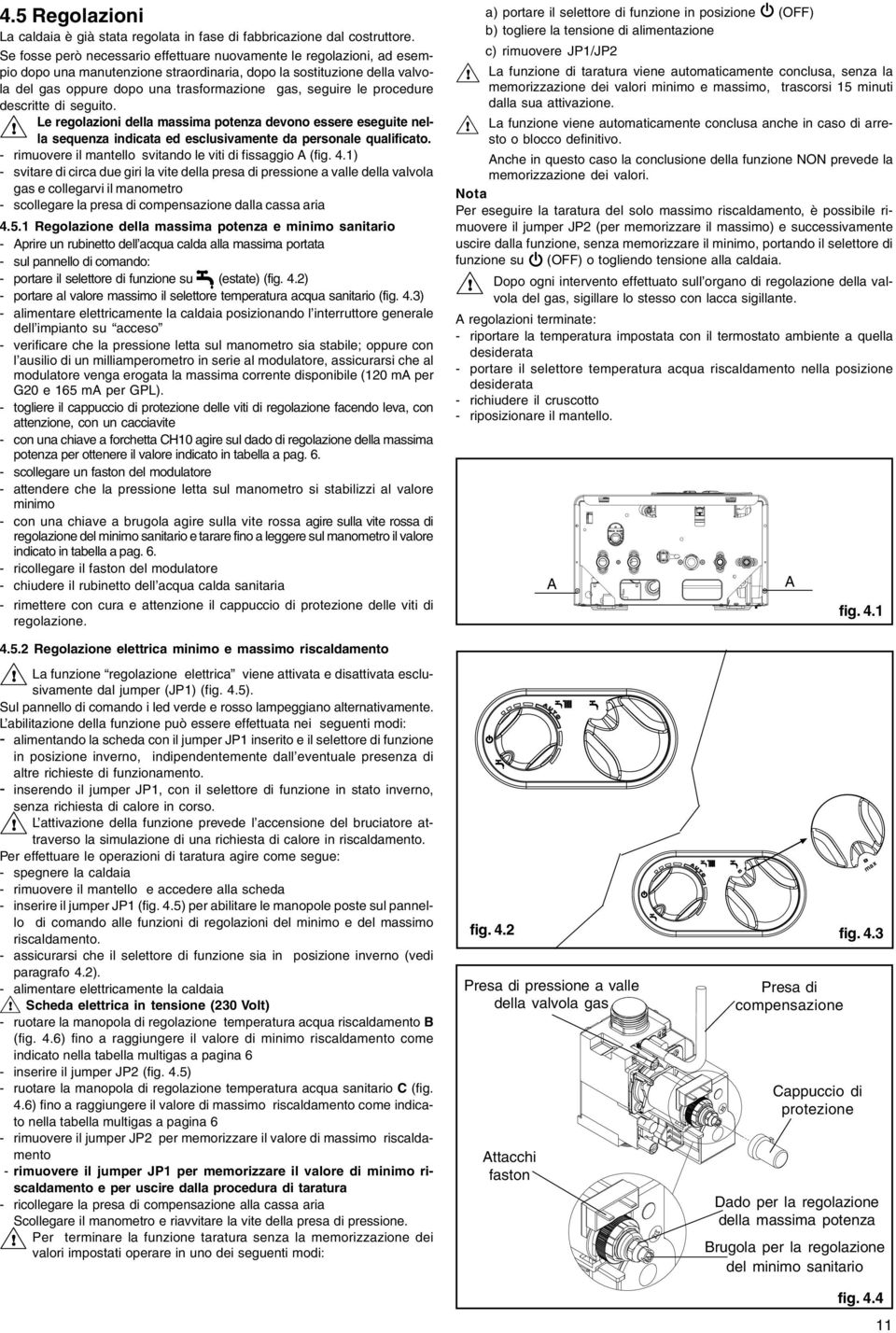 le procedure descritte di seguito. Le regolazioni della massima potenza devono essere eseguite nella sequenza indicata ed esclusivamente da personale qualificato.