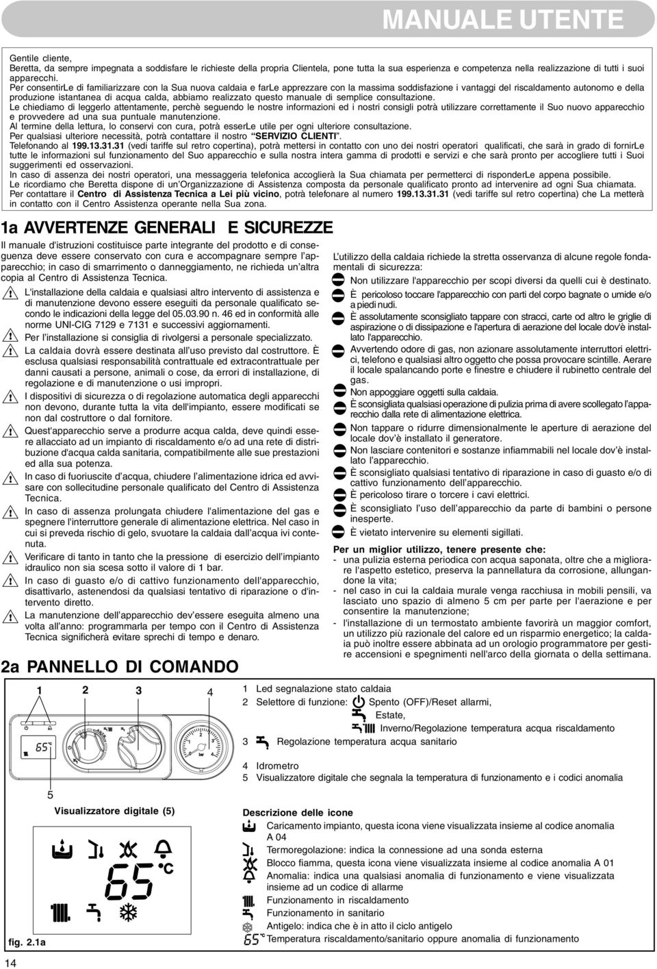 L'installazione della caldaia e qualsiasi altro intervento di assistenza e di manutenzione devono essere eseguiti da personale qualificato secondo le indicazioni della legge del 05.03.90 n.