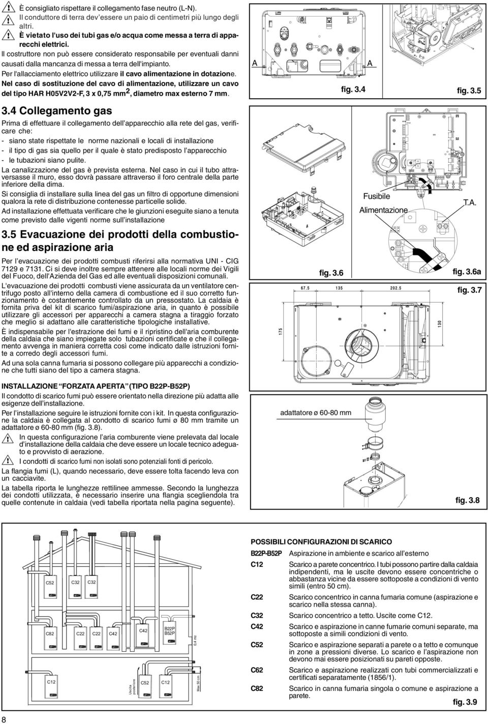 ll costruttore non può essere considerato responsabile per eventuali danni causati dalla mancanza di messa a terra dell'impianto.