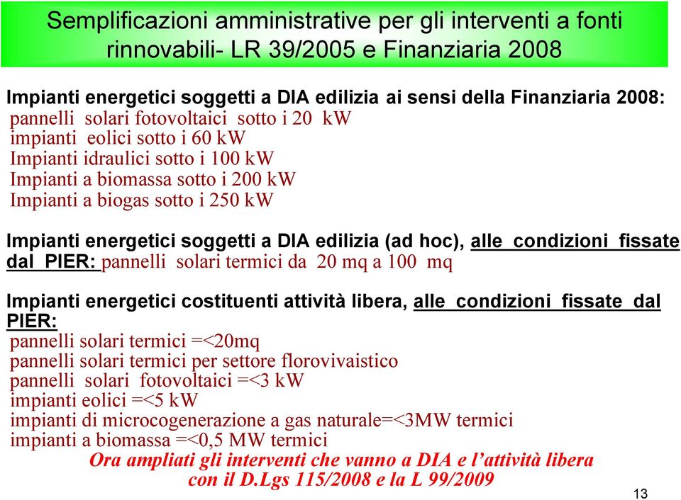 edilizia (ad hoc), alle condizioni fissate dal PIER: pannelli solari termici da 20 mq a 100 mq Impianti energetici costituenti attività libera, alle condizioni fissate dal PIER: pannelli solari