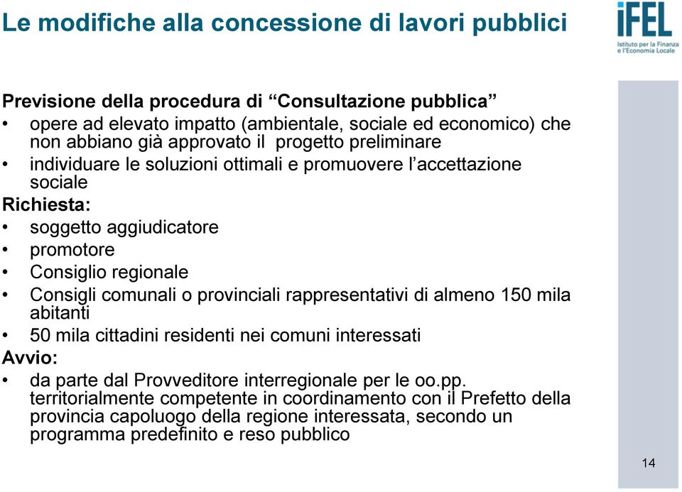 regionale Consigli comunali o provinciali rappresentativi di almeno 150 mila abitanti 50 mila cittadini residenti nei comuni interessati Avvio: da parte dal Provveditore