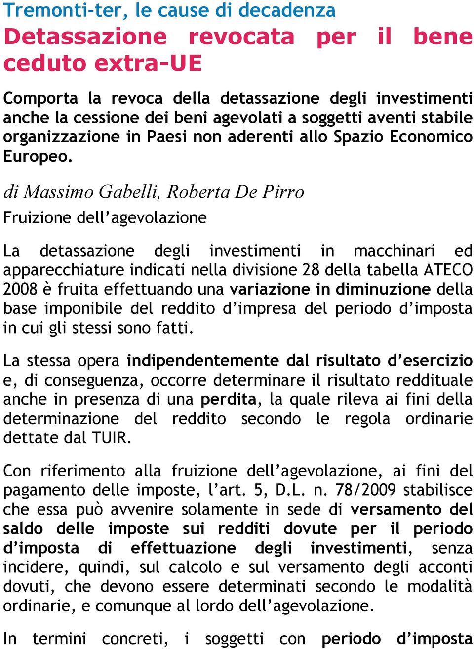 di Massimo Gabelli, Roberta De Pirro Fruizione dell agevolazione La detassazione degli investimenti in macchinari ed apparecchiature indicati nella divisione 28 della tabella ATECO 2008 è fruita