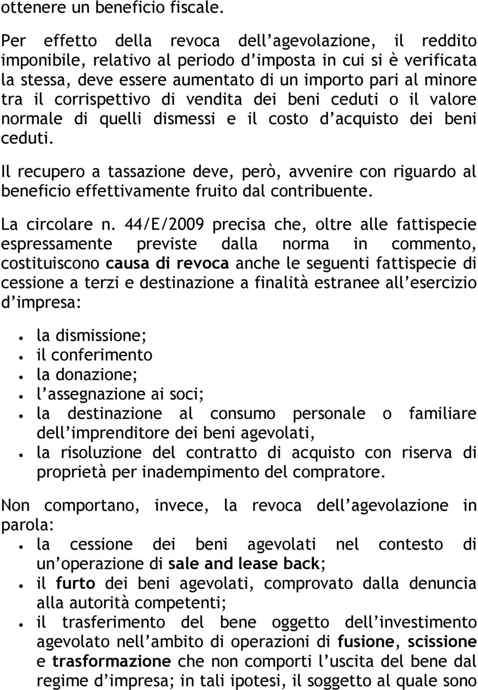 corrispettivo di vendita dei beni ceduti o il valore normale di quelli dismessi e il costo d acquisto dei beni ceduti.