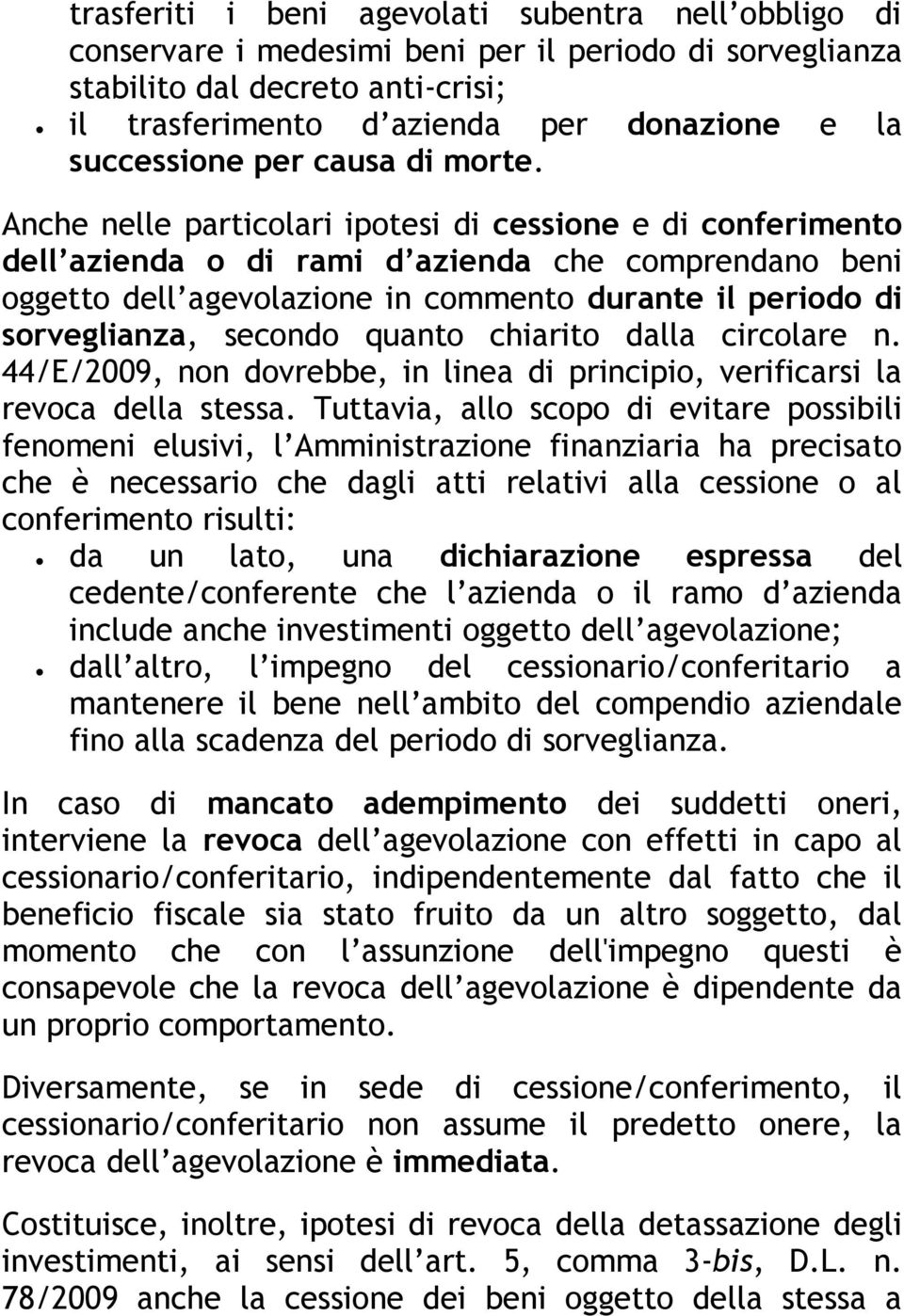 Anche nelle particolari ipotesi di cessione e di conferimento dell azienda o di rami d azienda che comprendano beni oggetto dell agevolazione in commento durante il periodo di sorveglianza, secondo