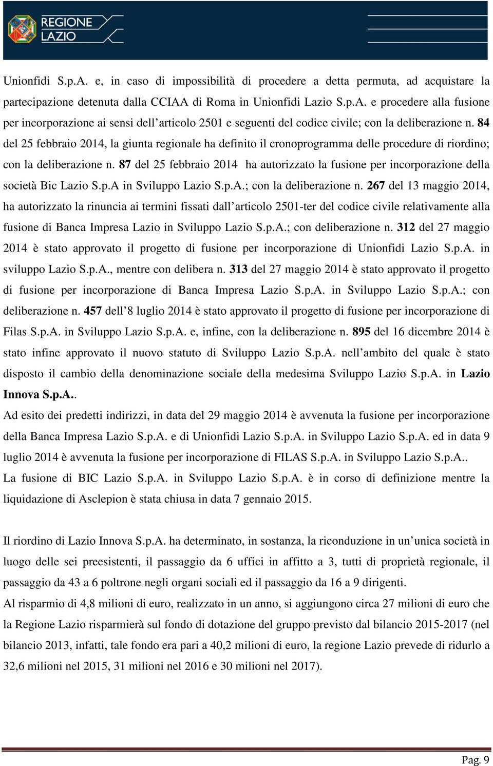 87 del 25 febbraio 2014 ha autorizzato la fusione per incorporazione della società Bic Lazio S.p.A in Sviluppo Lazio S.p.A.; con la deliberazione n.