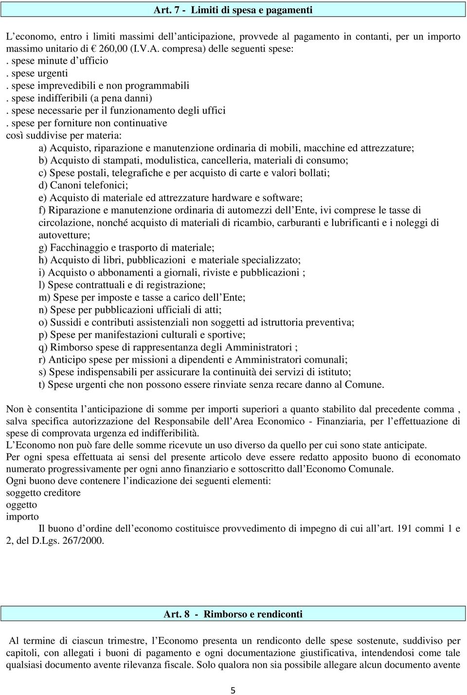 spese per forniture non continuative così suddivise per materia: a) Acquisto, riparazione e manutenzione ordinaria di mobili, macchine ed attrezzature; b) Acquisto di stampati, modulistica,